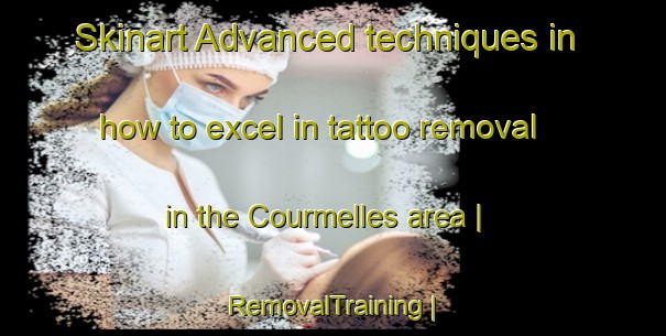 Skinart Advanced techniques in how to excel in tattoo removal in the Courmelles area | RemovalTraining | RemovalClasses | SkinartTraining-France
